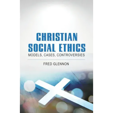 Christian Social Ethics: Models, Cases, Controversies