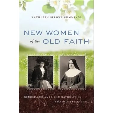 New Women of the Old Faith: Gender and American Catholicism in the Progressive Era
