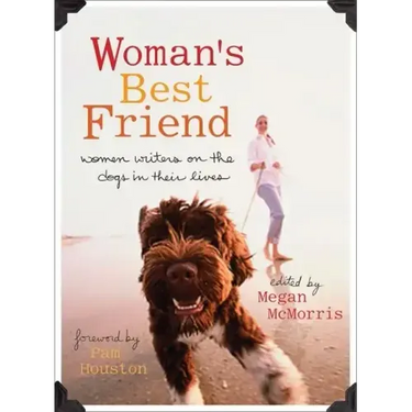 Woman's Best Friend: Women Writers on the Dogs in Their Lives