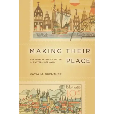Making Their Place: Feminism After Socialism in Eastern Germany