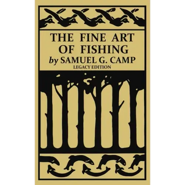 The Fine Art of Fishing (Legacy Edition): A Classic Handbook on Shore, Stream, Canoe, and Fly Fishing Equipment and Technique for Trout, Bass, Salmon,