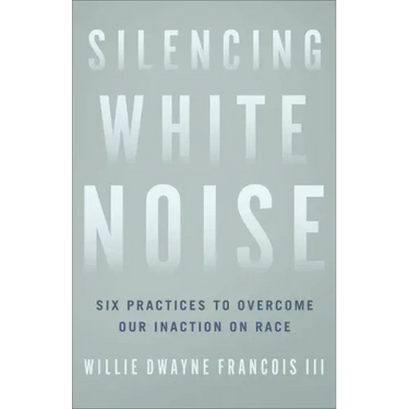 Silencing White Noise: Six Practices to Overcome Our Inaction on Race