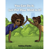 You Can Do It, Just Put Your Mind to It!