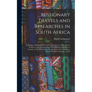 Missionary Travels and Researches in South Africa: Including a Sketch of Sixteen Years' Residence in The Interior of Africa, and a Journey From The Ca