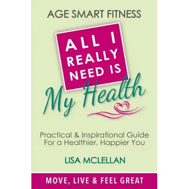 Age Smart Fitness: All I Really Need Is My Health