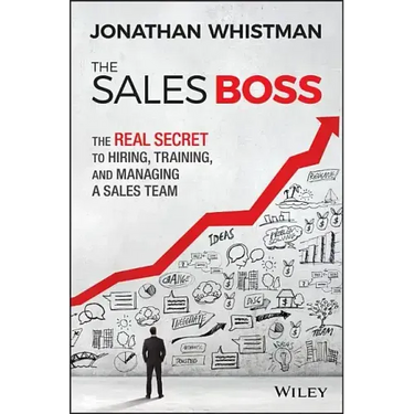 The Sales Boss: The Real Secret to Hiring, Training and Managing a Sales Team