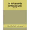 The Catholic encyclopedia; an international work of reference on the constitution, doctrine, discipline, and history of the Catholic Church (Volume XI