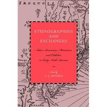 Ethnographies and Exchanges: Native Americans, Moravians, and Catholics in Early North America
