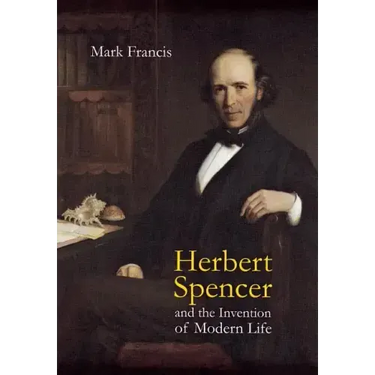 Herbert Spencer and the Invention of Modern Life