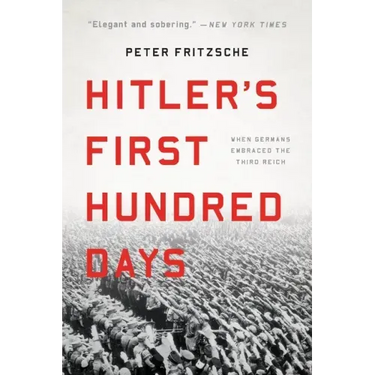 Hitler's First Hundred Days: When Germans Embraced the Third Reich