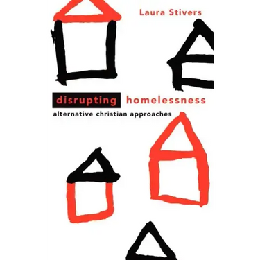 Disrupting Homelessness: Alternative Christian Approaches