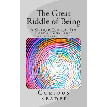 The Great Riddle of Being: A Guided Tour of Jim Holt's "Why Does the World Exist?"