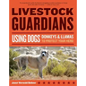 Livestock Guardians: Using Dogs, Donkeys, and Llamas to Protect Your Herd