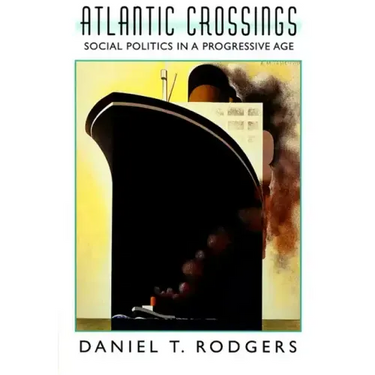 Atlantic Crossings: Social Politics in a Progressive Age