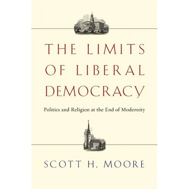 The Limits of Liberal Democracy: Politics and Religion at the End of Modernity