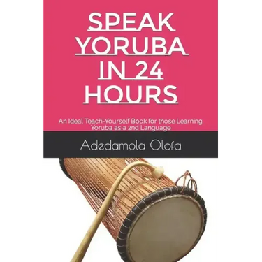 Speak Yoruba in 24 Hours: An Ideal Teach-Yourself Book for those Learning Yoruba as a 2nd Language