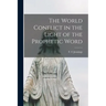 The World Conflict in the Light of the Prophetic Word