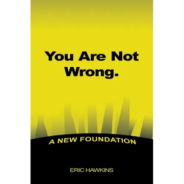 You Are Not Wrong.: A New Foundation