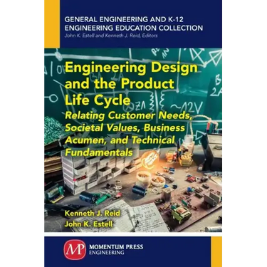 Engineering Design and the Product Life Cycle: Relating Customer Needs, Societal Values, Business Acumen, and Technical Fundamentals