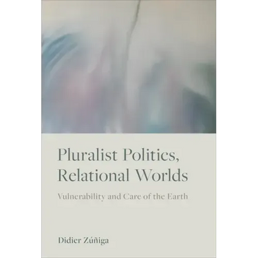 Pluralist Politics, Relational Worlds: Vulnerability and Care of the Earth