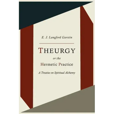 Theurgy, or the Hermetic Practice; A Treatise on Spiritual Alchemy