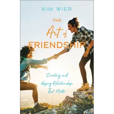 The Art of Friendship: Creating and Keeping Relationships That Matter