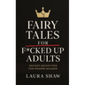 Fairy Tales For F*cked Up Adults: Ancient Archetypes for Modern Wounds