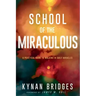School of the Miraculous: A Practical Guide to Walking in Daily Miracles