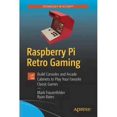 Raspberry Pi Retro Gaming: Build Consoles and Arcade Cabinets to Play Your Favorite Classic Games