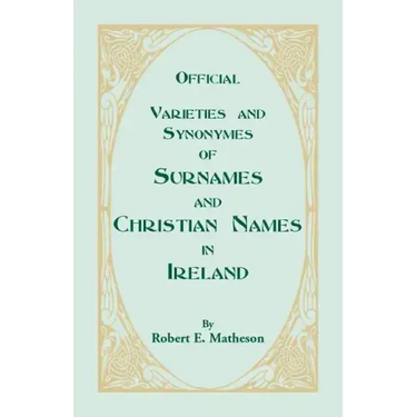 Official Varieties and Synonymes of Surnames and Christian Names in Ireland for the Guidance of Registration Officers and the Public in Searching the