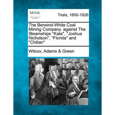 The Berwind-White Coal Mining Company. Against the Steamships Kate, Joshua Nicholson, Florida and Chilian