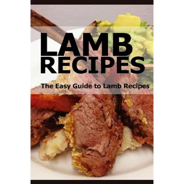 Lamb Recipes: The Easy Guide to Lamb Recipes