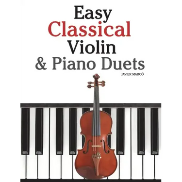 Easy Classical Violin & Piano Duets: Featuring Music of Bach, Mozart, Beethoven, Strauss and Other Composers.