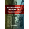 Building Community, Chinatown Style: A Half Century of Leadership in San Francisco Chinatown