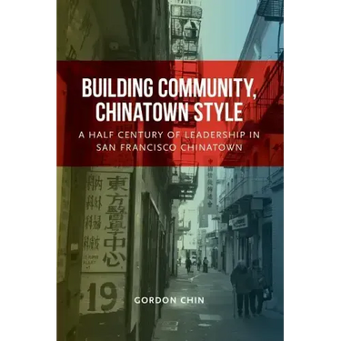 Building Community, Chinatown Style: A Half Century of Leadership in San Francisco Chinatown