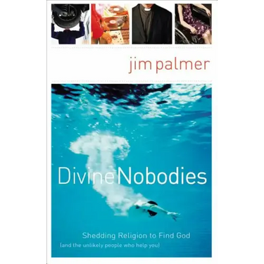 Divine Nobodies: Shedding Religion to Find God (and the Unlikely People Who Help You)
