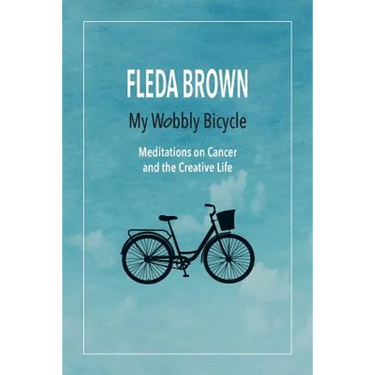 My Wobbly Bicycle: Meditations on Cancer and the Creative Life