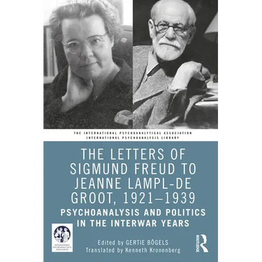 The Letters of Sigmund Freud to Jeanne Lampl-de Groot, 1921-1939: Psychoanalysis and Politics in the Interwar Years