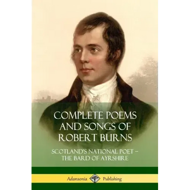 Complete Poems and Songs of Robert Burns: Scotland's National Poet - the Bard of Ayrshire