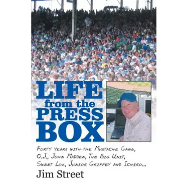 Life from the Press Box: Life From The Press Box: Forty years with the Mustache Gang, O.J., John Madden, The Big Unit, Sweet Lou, Junior Griffe
