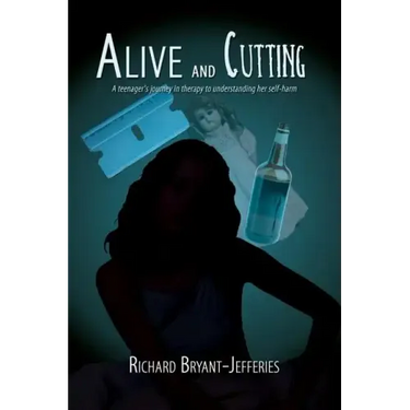 Alive and Cutting: A Teenager's Journey in Therapy to Understanding Her Self-Harm