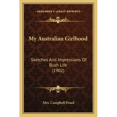 My Australian Girlhood: Sketches And Impressions Of Bush Life (1902)