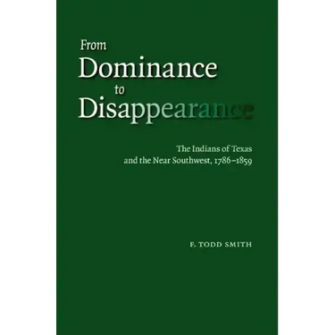 From Dominance to Disappearance: The Indians of Texas and the Near Southwest, 1786-1859