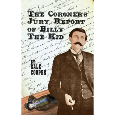 The Coroner's Jury Report of Billy The Kid: The Inquest That Sealed The Fame of Billy Bonney And Pat Garrett