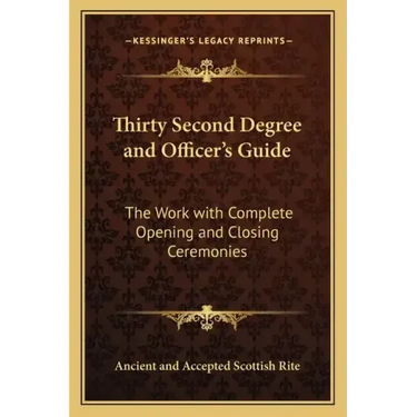 Thirty Second Degree and Officer's Guide: The Work with Complete Opening and Closing Ceremonies