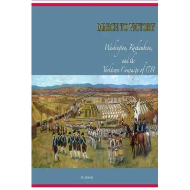 March to Victory: Washington, Rochambeau, and the Yorktown Campaign of 1781