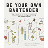 Be Your Own Bartender: A Surefire Guide to Finding (and Making) Your Perfect Cocktail