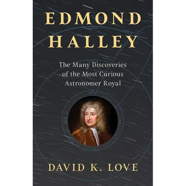 Edmond Halley: The Many Discoveries of the Most Curious Astronomer Royal