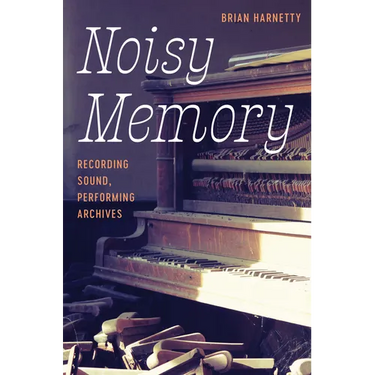 Noisy Memory: Recording Sound, Performing Archives
