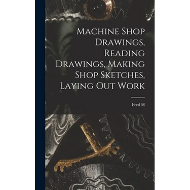 Machine Shop Drawings, Reading Drawings, Making Shop Sketches, Laying out Work